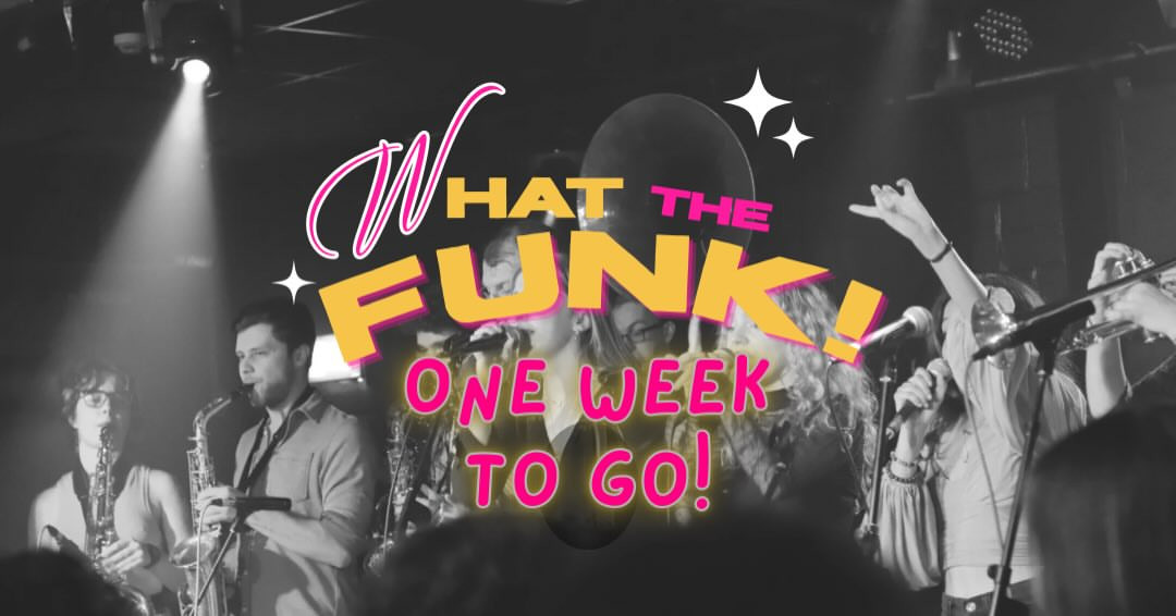What The Funk! One Week To Go!