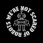 We’re Not Scared Of Robots